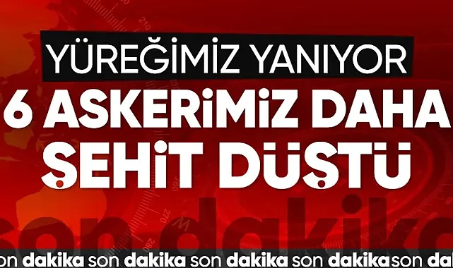 2 Günde 12 Şehit MSB: Pençe-Kilit bölgesinde 6 asker şehit oldu
