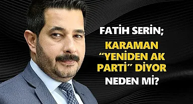 AK Parti Karaman Belediye Başkan aday adayı Fatih Serin: Karaman Yeniden AK Parti Diyor