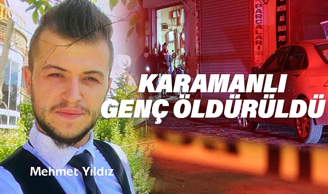 Karamanlı Genç öldürüldü : Kavgadan husumet başladı, iş yerini basıp öldürdü