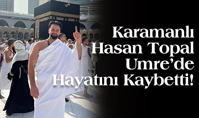 Karamanlı Hasan Topal Umre'de Hayatını Kaybetti!
