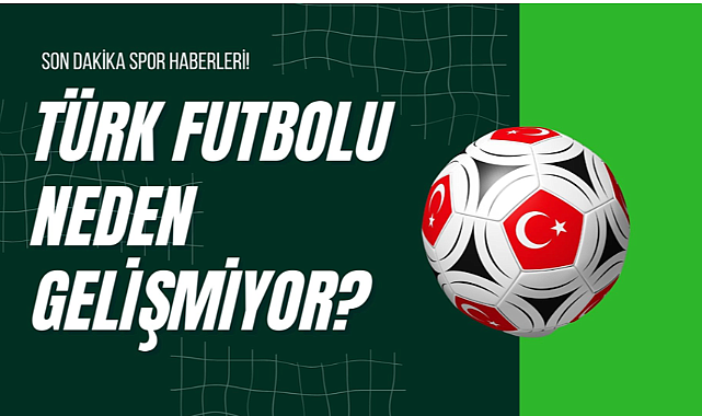 Türk Futbolu Neden Gelişmiyor?