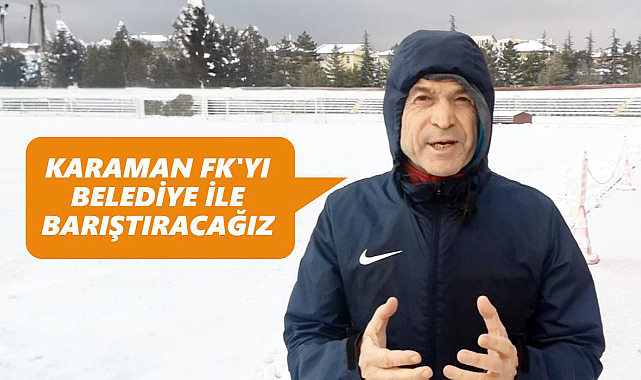 Akgün:Karaman FK'yı belediye ile barıştıracağız