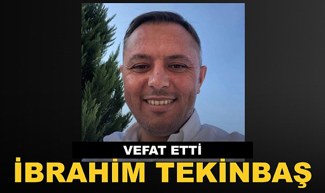 İbrahim Tekinbaş Genç Yaşında Yaşamını Kaybetti