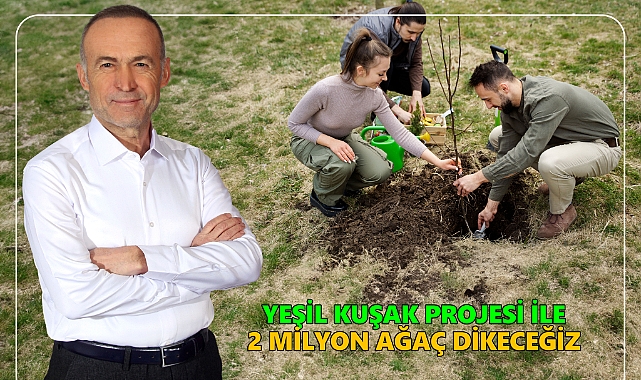 YEŞİL KUŞAK PROJESİ; KARAMAN’I 2 MİLYON AĞAÇ İLE YEŞİLLENDİRECEĞİZ