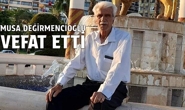 Musa Değirmencioğlu Vefat Etti