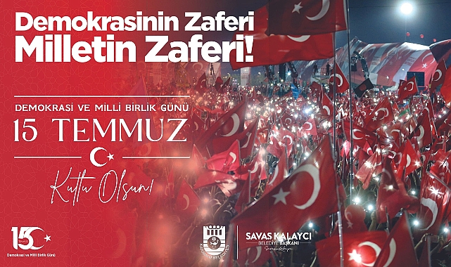 BELEDİYE BAŞKANI SAVAŞ KALAYCI’NIN 15 TEMMUZ MESAJI