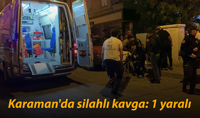 Karaman'da silahlı kavga: 1 yaralı
