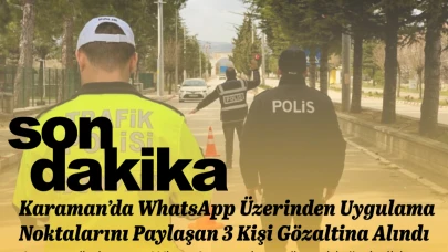 Karaman’da WhatsApp Üzerinden Uygulama Noktalarını Paylaşan 3 Kişi Gözaltına Alındı
