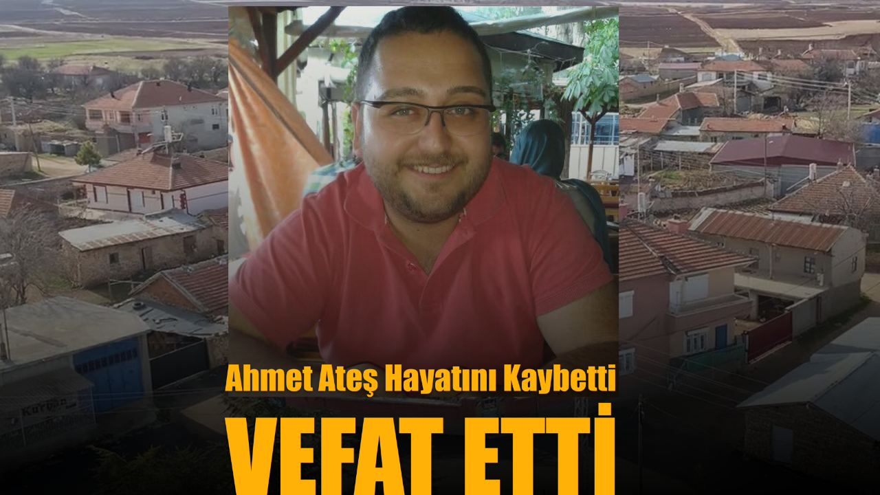 Akarköylü Ahmet Ateş Hayatını Kaybetti