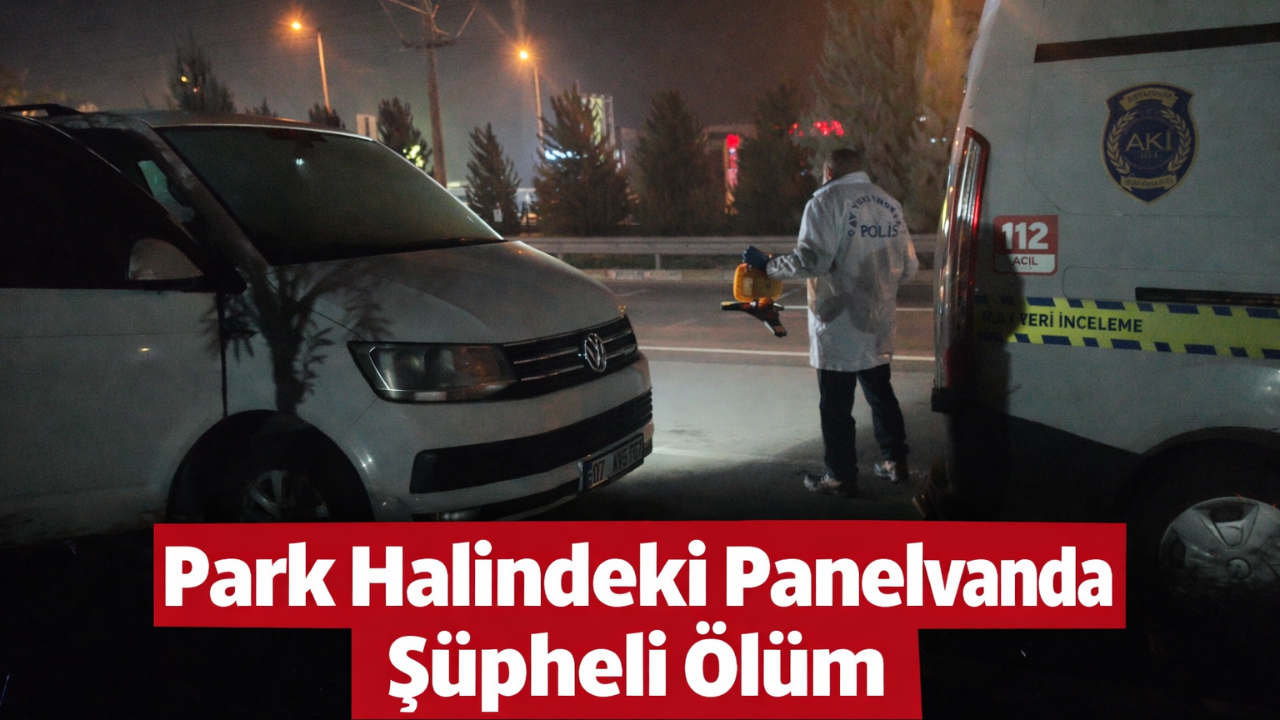 Antalya’da Park Halindeki Panelvanda Şüpheli Ölüm