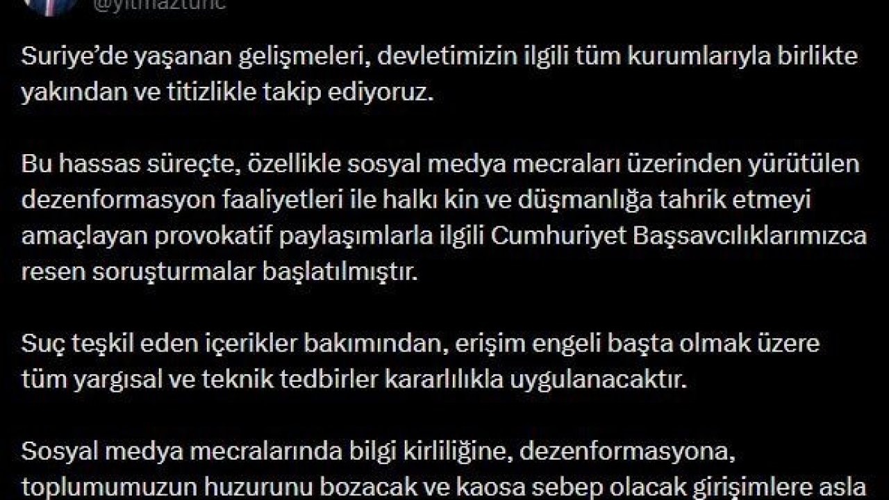 Bakan Tunç’tan Suriye’deki gelişmelere ilişkin paylaşım: "Provokatif paylaşımlarla ilgili Cumhuriyet Başsavcılıklarımızca resen soruşturmalar başlatılmıştır"