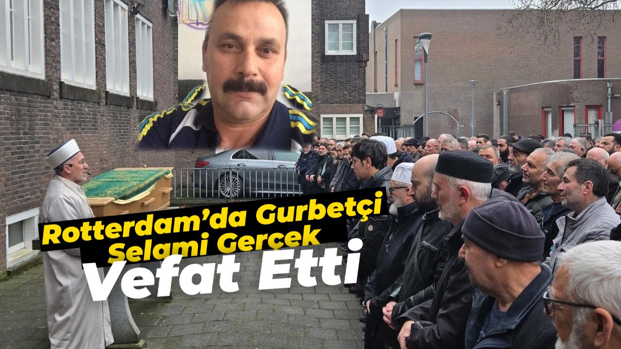 Rotterdam’da Gurbetçi Selami Gerçek Hayatını Kaybetti
