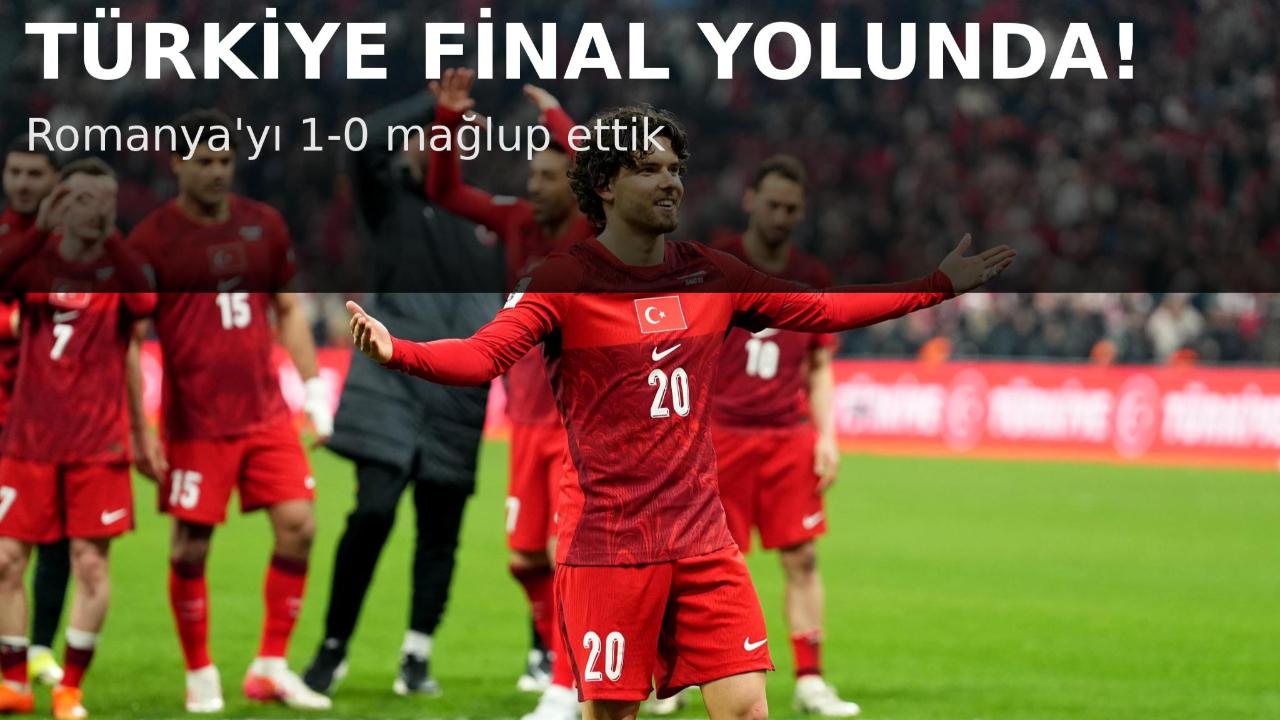 Türkiye Final Kapısında: Romanya’yı Tek Golle Geçtik