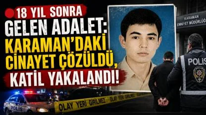 18 Yıl Sonra Gelen Adalet: Karaman’daki Cinayet Çözüldü, Katil Yakalandı!