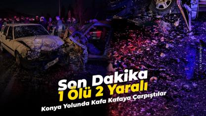 Sondakika : Konya Yolunda Kaza 1 Ölü 2 Yaralı
